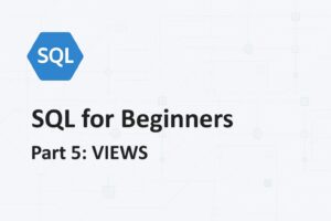 SQL for Beginners - Part 5: VIEWS