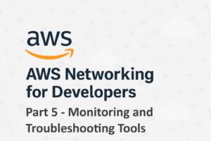 AWS Networking for Developers - Monitoring and Troubleshooting Tools